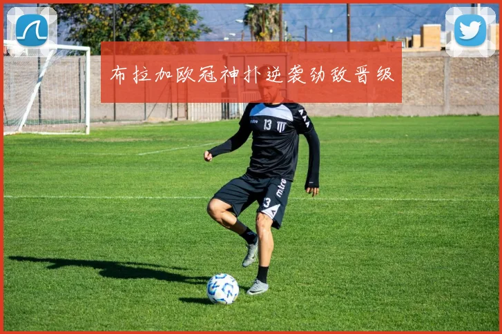 布拉加欧冠神扑逆袭劲敌晋级