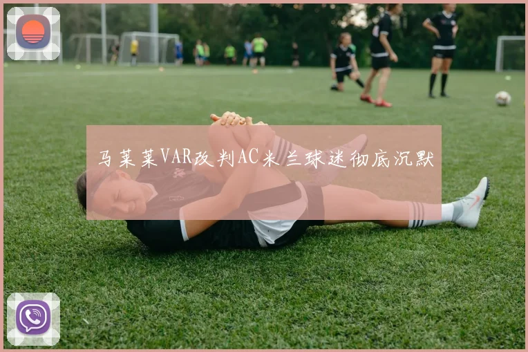 马莱莱VAR改判AC米兰球迷彻底沉默