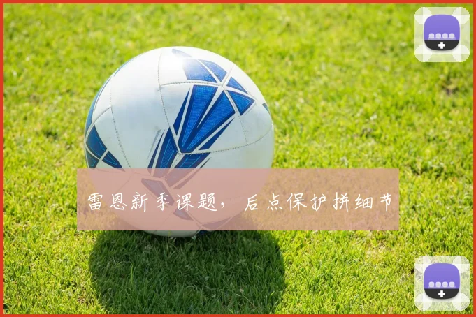 雷恩新季课题，后点保护拼细节