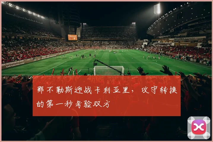 那不勒斯迎战卡利亚里，攻守转换的第一秒考验双方