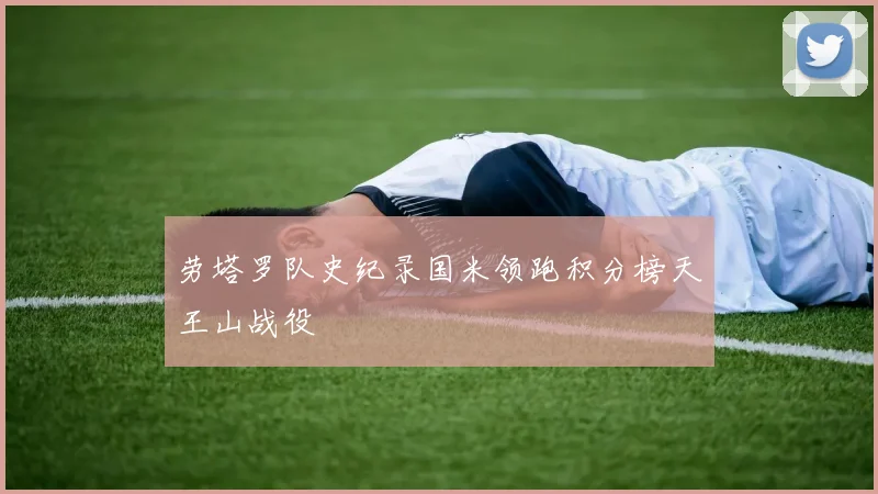 劳塔罗队史纪录国米领跑积分榜天王山战役