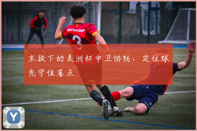 末段下的美洲杯中卫协防，定位球先守住落点