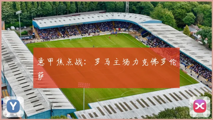 意甲焦点战：罗马主场力克佛罗伦萨
