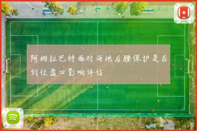 阿姆拉巴特面对海地后腰保护是否到位盘口影响评估