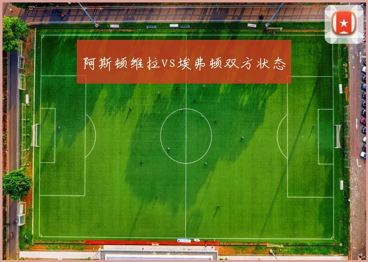 阿斯顿维拉vs埃弗顿双方状态